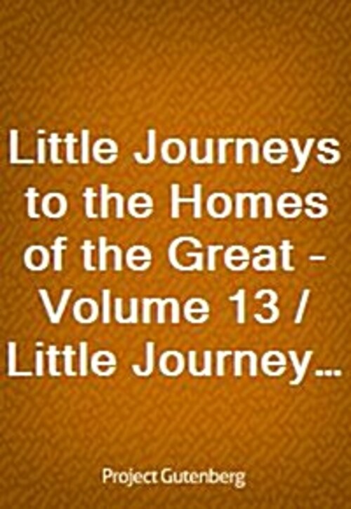 Little Journeys to the Homes of the Great - Volume 13 / Little Journeys to the Homes of Great Lovers