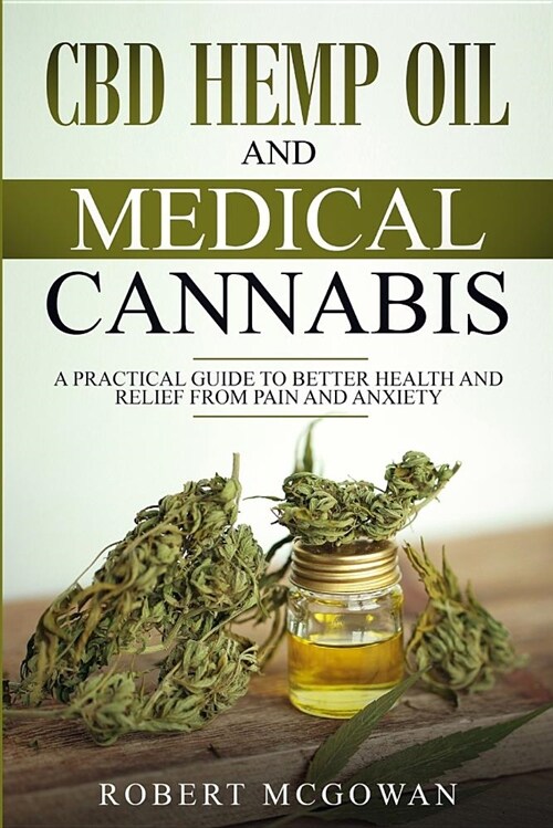 CBD Hemp Oil and Medical Cannabis: A Practical Guide to Better Health and Relief from Pain and Anxiety (Paperback)