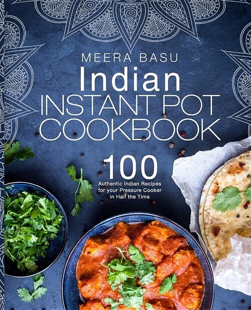 Indian Instant Pot Cookbook: 100 Authentic Indian Recipes for Your Pressure Cooker in Half the Time (Paperback)