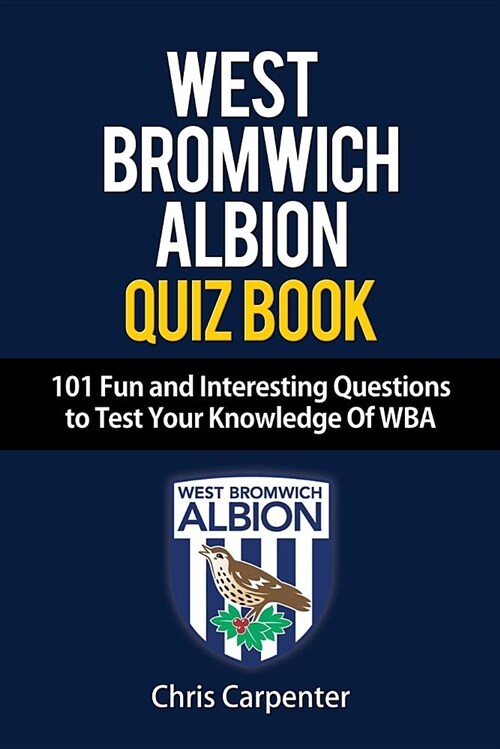 WEST BROMWICH ALBION QUIZ BOOK - 101 Fun and Interesting Questions to Test Your Knowledge Of WBA (Paperback)