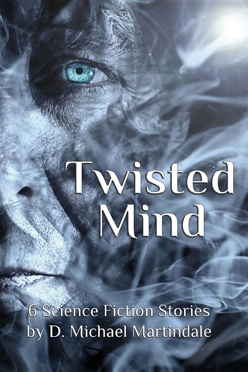 Twisted Mind: 6 Science Fiction Stories by D. Michael Martindale (Paperback)