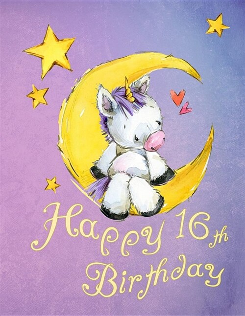 Happy 16th Birthday: School Notebook, Personal Journal or Dairy, 105 Lined Pages to Write In, Cute Unicorn Sitting on Moon, Birthday Gifts (Paperback)
