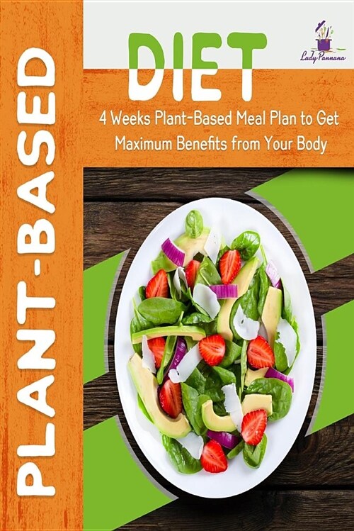 Plant-Based Diet: 4-Week Plant-Based Meal Plan to Get Maximum Benefits from Your Body (Paperback)