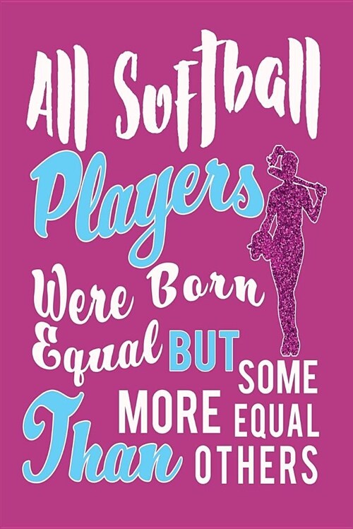 All Softball Players Were Born Equal But Some More Equal Than Others: Awesome Cute Blank Lined Journal for Softball Players (Paperback)