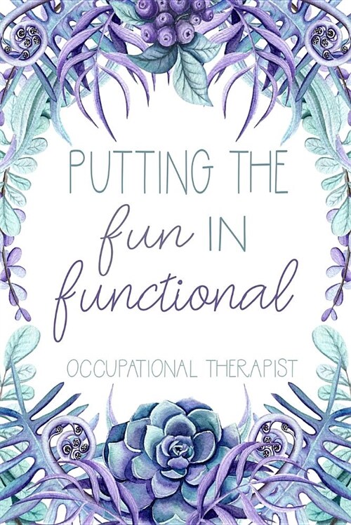 Putting the Fun in Functional Occupational Therapist: Occupational Therapy Notebook - Occupational Therapy Gifts - 6 X 9 Floral Journal - OT Planner O (Paperback)