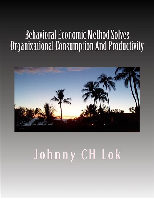 Behavioral Economic Method Solves Organizational Consumption and Productivity: Challenges (Paperback)