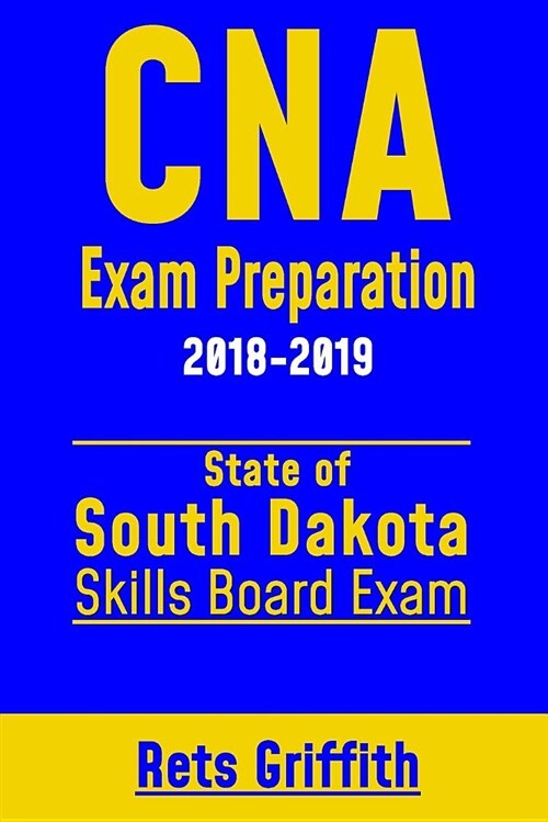 CNA Exam Preparation 2018-2019: State of South Dakota Skills Board Exam: CNA State Boards Exam Study Guide and Review (Paperback)