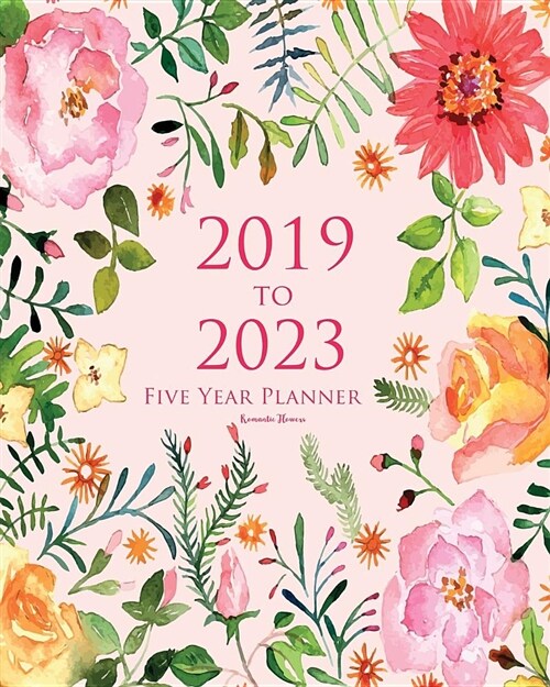 2019-2023 Five Year Planner Romantic Flowers: 60 Months Planner and Calendar, Monthly Calendar Planner, Agenda Planner and Schedule Organizer, Journal (Paperback)