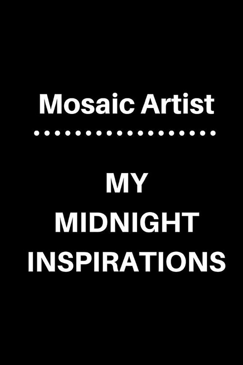 Mosaic Artist My Midnight Inspirations: 5 X 5 Graph Paper and Lined Paper Drawing Sketch Journal - Made Especially for Mosaic Artist. 120 Pages 6 X 9 (Paperback)