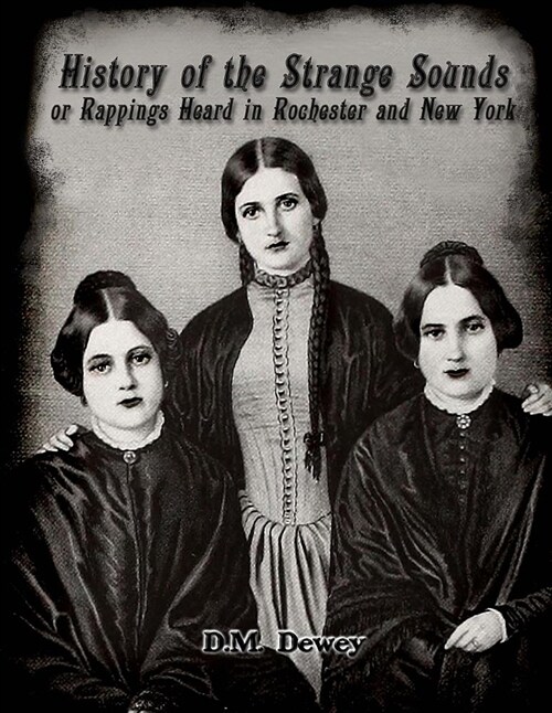 History of the Strange Sounds or Rappings Heard in Rochester and New York (Paperback)