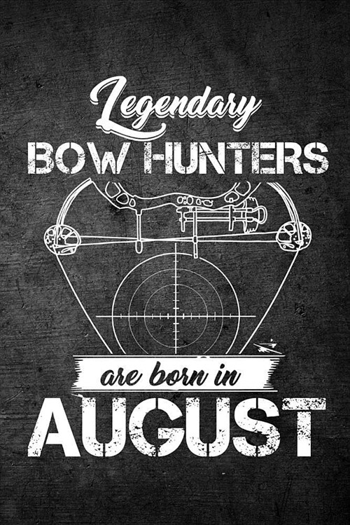 Legendary Bow Hunters Are Born in August: Funny Hunting Journal for Archery Hunters: Blank Lined Notebook for Hunt Season to Write Notes & Writing (Paperback)