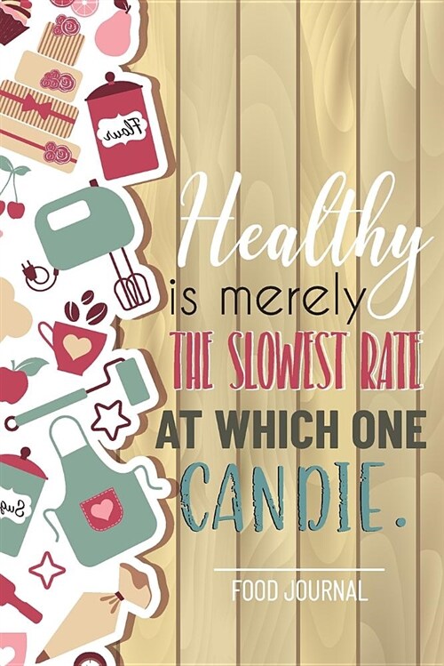 Healthy Is Merely the Slowest Rate at Which One Can Die Food Journal: Health Tracking Journal, Food Journal and Activity Tracker .Eat Drink Exercise B (Paperback)