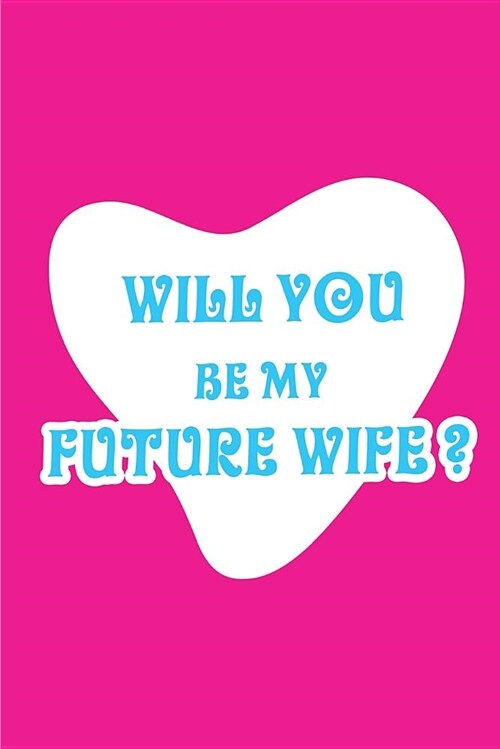 Will You Be My Future Wife?: Blank Lined Fiancee Journals (6x9) for Romantic Keepsakes, Gifts (Funny Proposal and Gag) for Future Wife and Husban (Paperback)