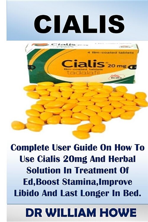 Cialis: Complete User Guide on How to Use Cialis 20mg and Herbal Solution in Treatment of Ed, Boost Stamina, Improve Libido an (Paperback)