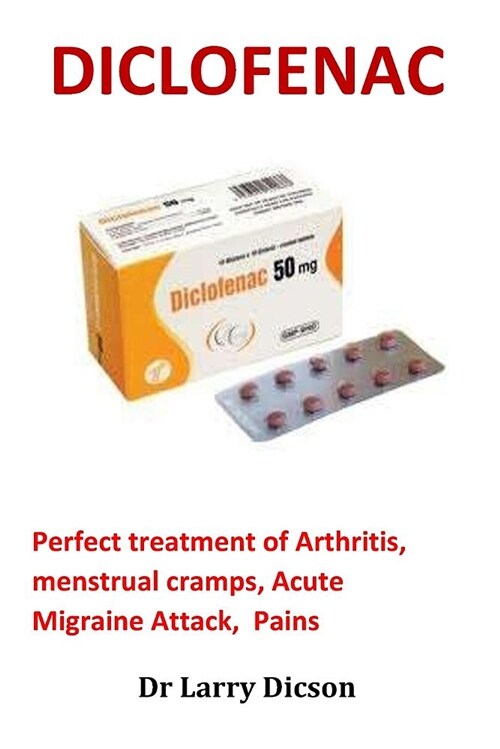 Diclofenac: Perfect Treatment of Arthritis, Menstrual Cramps, Acute Migraine Attack, Pains (Paperback)