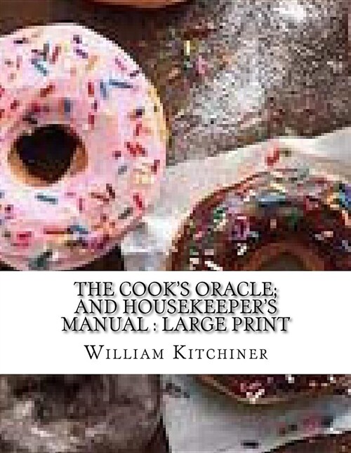 The Cooks Oracle; And Housekeepers Manual: Large Print (Paperback)