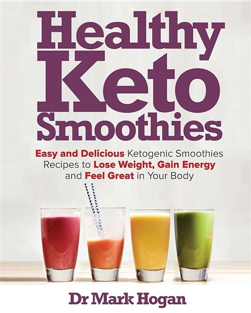 Healthy Keto Smoothies: Easy and Delicious Ketogenic Smoothies Recipes to Lose Weight, Gain Energy and Feel Great in Your Body (Paperback)