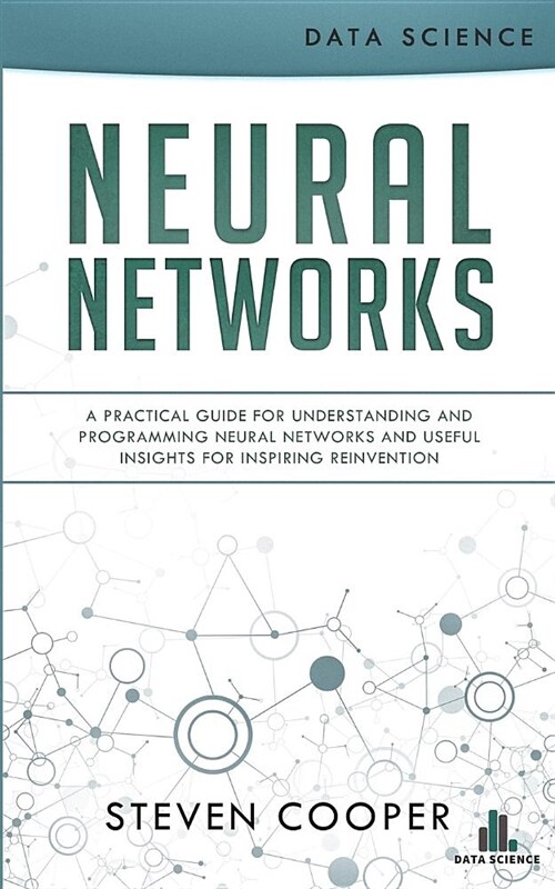 Neural Networks: A Practical Guide for Understanding and Programming Neural Networks and Useful Insights for Inspiring Reinvention (Paperback)