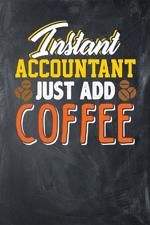 Instant Accountant, Just Add Coffee: Chalkboard, Orange & Yellow Design, Blank College Ruled Line Paper Journal Notebook for Accountants and Their Fam (Paperback)