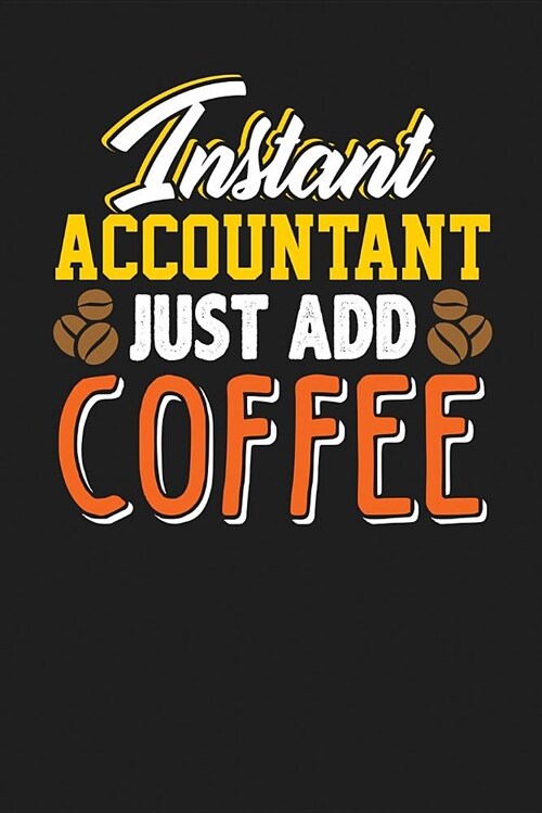 Instant Accountant, Just Add Coffee: Dark Gray, Orange & Yellow Design, Blank College Ruled Line Paper Journal Notebook for Accountants and Their Fami (Paperback)