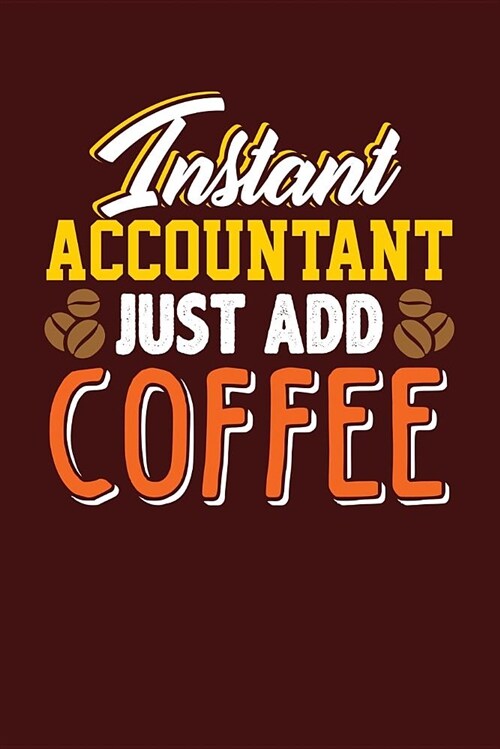 Instant Accountant, Just Add Coffee: Dark Red, Orange & Yellow Design, Blank College Ruled Line Paper Journal Notebook for Accountants and Their Famil (Paperback)