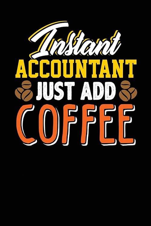 Instant Accountant, Just Add Coffee: Black, Orange & Yellow Design, Blank College Ruled Line Paper Journal Notebook for Accountants and Their Families (Paperback)