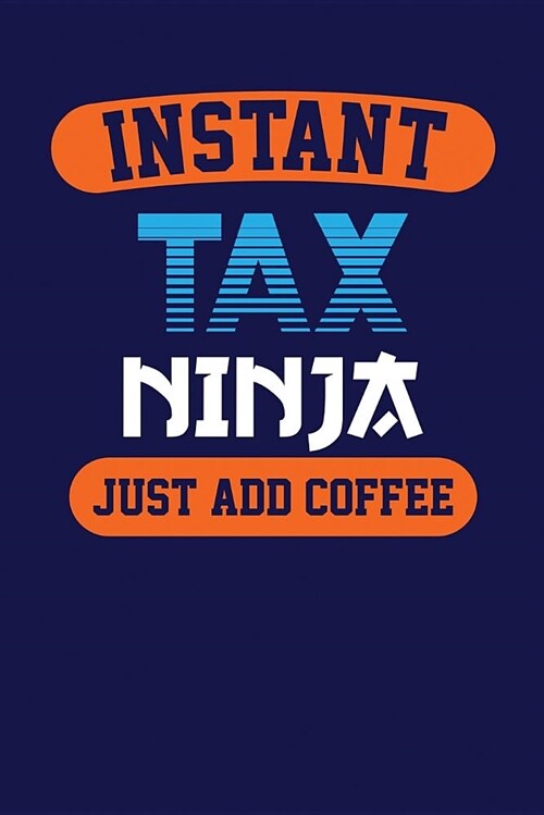 Instant Tax Ninja, Just Add Coffee: Dark Blue, Orange & Blue Design, Blank College Ruled Line Paper Journal Notebook for Accountants and Their Familie (Paperback)