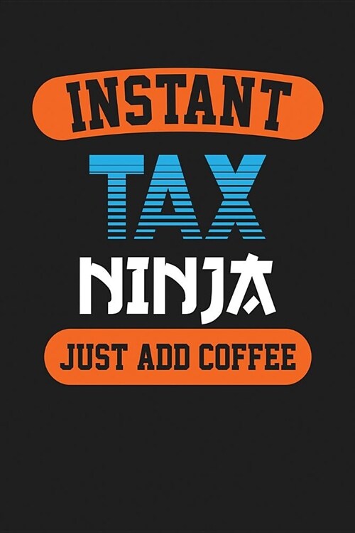 Instant Tax Ninja, Just Add Coffee: Dark Gray, Orange & Blue Design, Blank College Ruled Line Paper Journal Notebook for Accountants and Their Familie (Paperback)