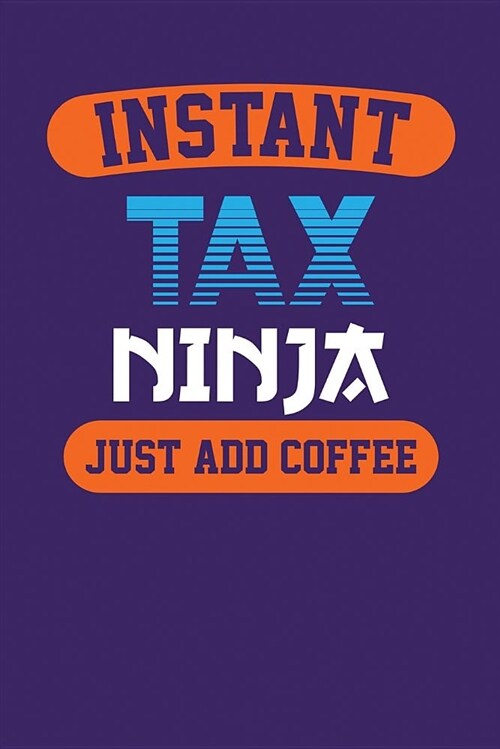 Instant Tax Ninja, Just Add Coffee: Dark Purple, Orange & Blue Design, Blank College Ruled Line Paper Journal Notebook for Accountants and Their Famil (Paperback)