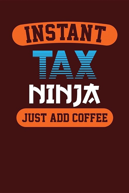 Instant Tax Ninja, Just Add Coffee: Dark Red, Orange & Blue Design, Blank College Ruled Line Paper Journal Notebook for Accountants and Their Families (Paperback)