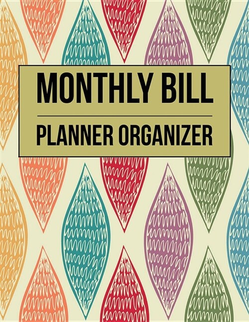 Monthly Bill Planner Organizer: Colorful Design Budget Planner for Your Financial Life with Calendar 2018-2019 Beginners Guide to Personal Money Mana (Paperback)