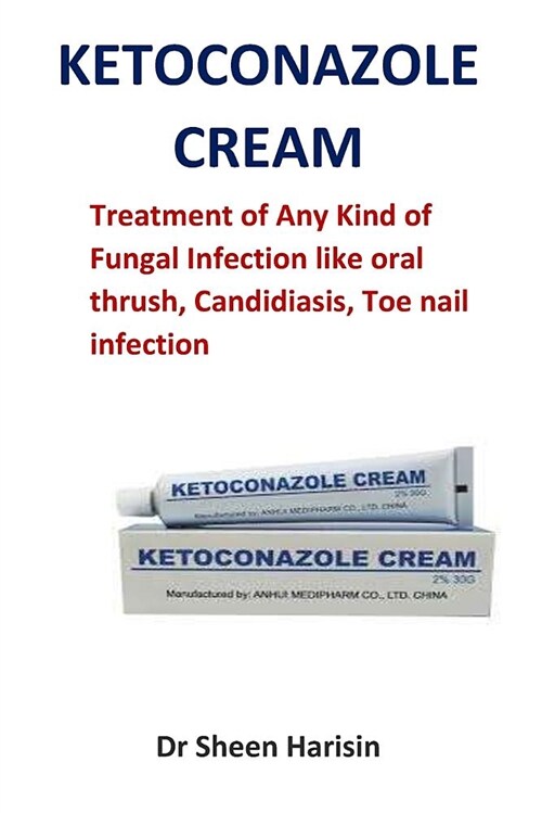 Ketoconazole Cream: Treatment of Any Kind of Fungal Infection Like Oral Thrush, Candidiasis, Toe Nail Infection (Paperback)