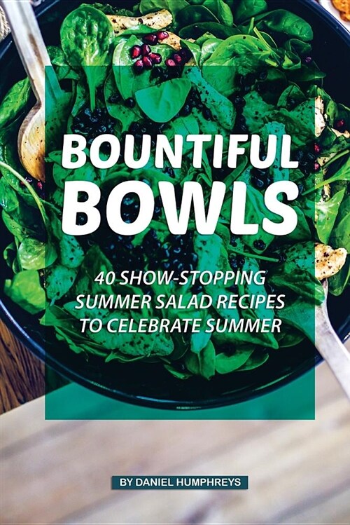 Bountiful Bowls: 40 Show-Stopping Summer Salad Recipes to Celebrate Summer (Paperback)