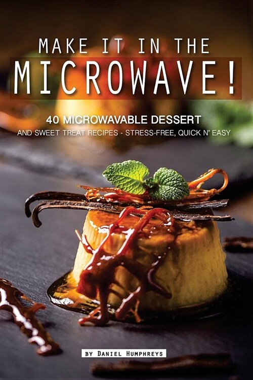 Make It in the Microwave!: 40 Microwavable Dessert and Sweet Treat Recipes (Paperback)