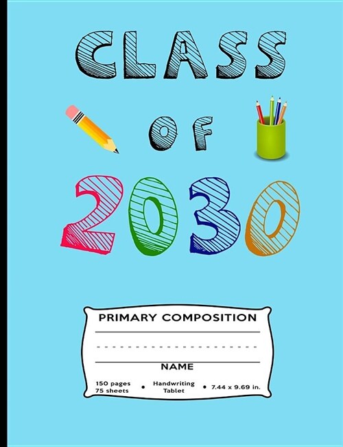 Class of 2030 Primary Composition: Kindergarten 1st and 2nd Grade Handwriting Tablet - Dotted Line - 150 Pages 75 Sheets - For Boys, Girls, Kindergart (Paperback)