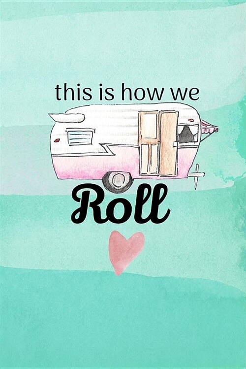 This Is How We Roll: Camping Logbook, RV Journal, Glamping Keepsake Memory Book for Travel Notes, RV Gifts, Retirement Gifts, Teal Watercol (Paperback)