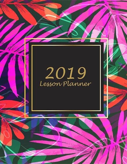 2019 Lesson Planner: Pink Flowers Book, 2019 Weekly Monthly Teacher Planner and Record Book 8.5 X 11 Weekly Spreads Include Space to Write (Paperback)