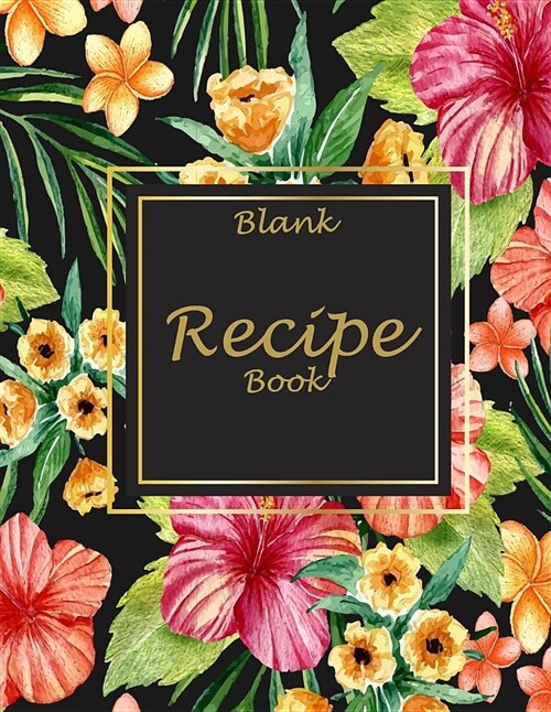 Blank Recipe Book: Cute Flowers Book, 8.5 X 11 Blank Recipe Journal, Blank Cookbooks to Write In, Empty Fill in Cookbook, Gifts for Chefs (Paperback)