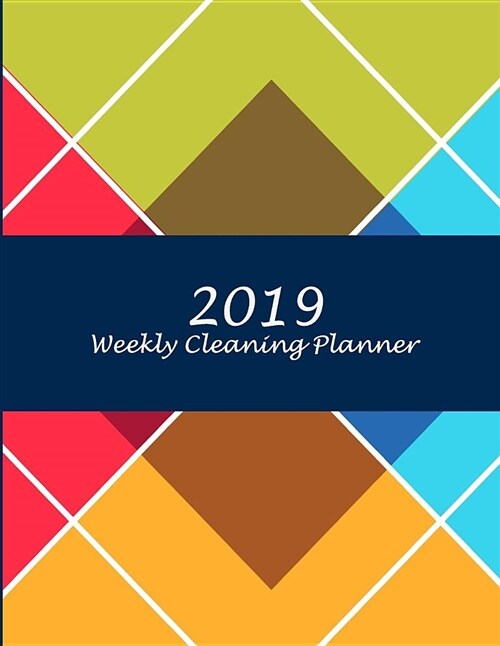 2019 Weekly Cleaning Planner: Colorful Triangle, 2019 Weekly Cleaning Checklist, Household Chores List, Cleaning Routine Weekly Cleaning Checklist 8 (Paperback)