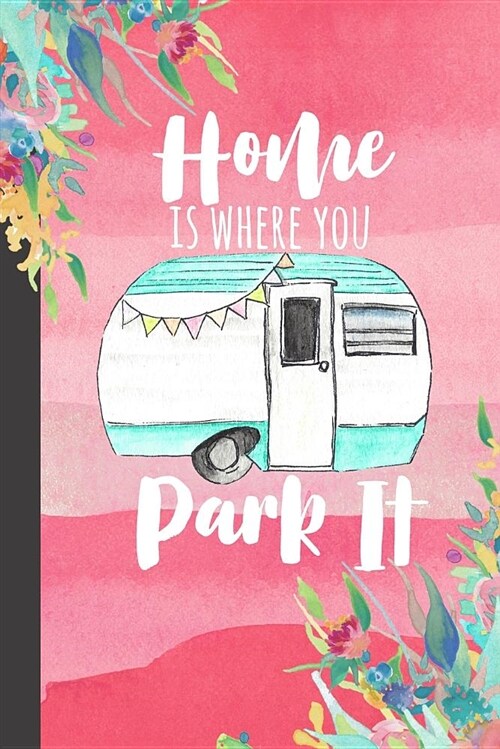 Home Is Where You Park It: Camping Journal, RV Logbook, Travel Journal Memory Book for RV or Motor Home Trips to Document Your Journey, Glamping (Paperback)