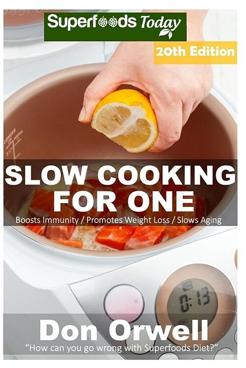 Slow Cooking for One: Over 205 Quick & Easy Gluten Free Low Cholesterol Whole Foods Slow Cooker Meals Full of Antioxidants & Phytochemicals (Paperback)