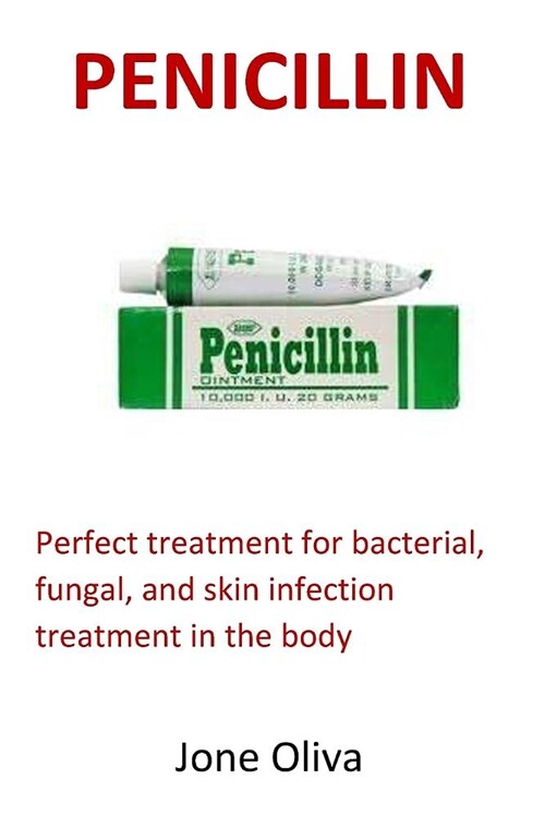 Penicillin: Perfect Treatment for Bacterial, Fungal, and Skin Infection Treatment in the Body (Paperback)