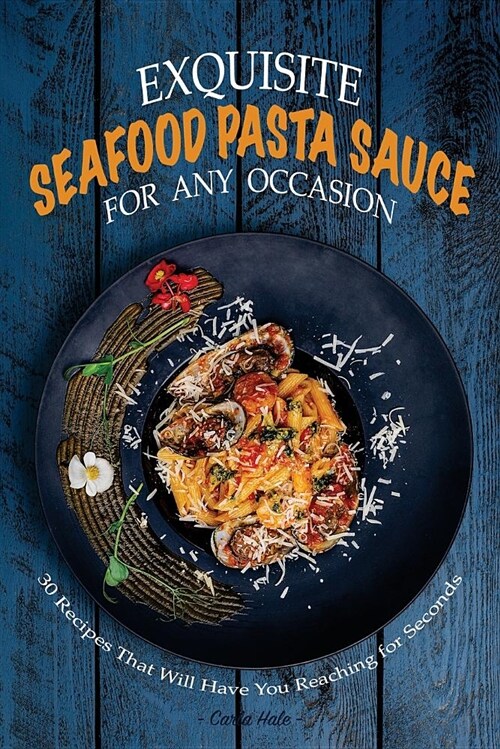 Exquisite Seafood Pasta Sauce for Any Occasion: 30 Recipes That Will Have You Reaching for Seconds (Paperback)