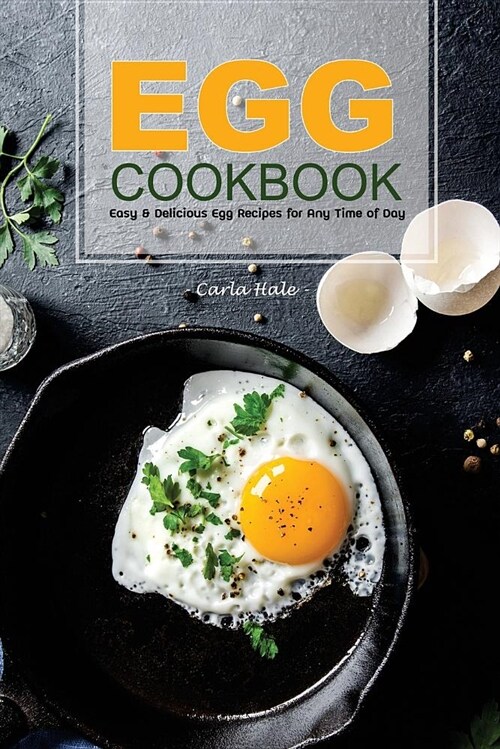 Egg Cookbook: Easy & Delicious Egg Recipes for Any Time of Day (Paperback)