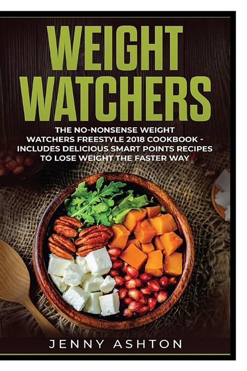 Weight Watchers: The No-Nonsense Weight Watchers Freestyle 2018 Cookbook - Includes Delicious Smart Points Recipes to Lose Weight the F (Paperback)