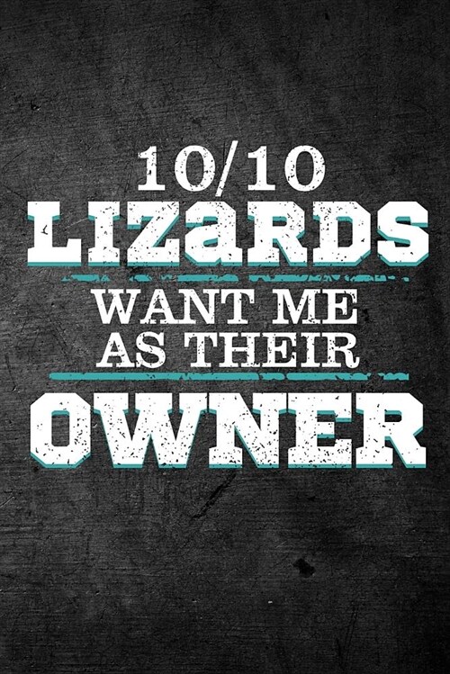 10/10 Lizards Want Me as Their Owner: Funny Reptile Journal for Pet Owners: Blank Lined Notebook for Herping to Write Notes & Writing (Paperback)