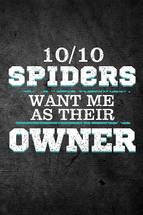 10/10 Spiders Want Me as Their Owner: Funny Journal for Pet Owners: Blank Lined Notebook for Herping to Write Notes & Writing (Paperback)