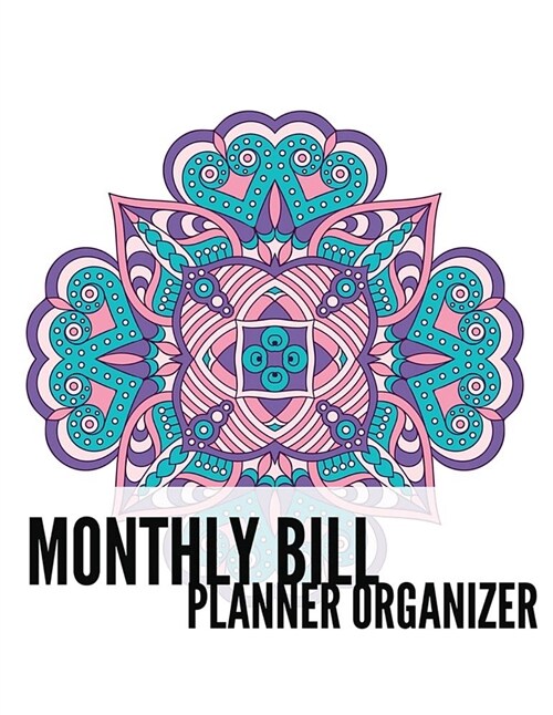 Monthly Bill Planner Organizer: Mandala Design Personal Money Management with Calendar 2018-2019 Step-By-Step Guide to Track Your Financial Health -In (Paperback)