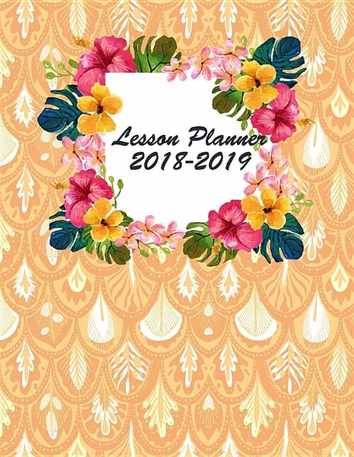 Lesson Planner 2018-2019: Orange Pattern Design, Two Year Daily Monthly and Weekly Lesson Planner for Teachers. Setting Yearly Goal and Record P (Paperback)