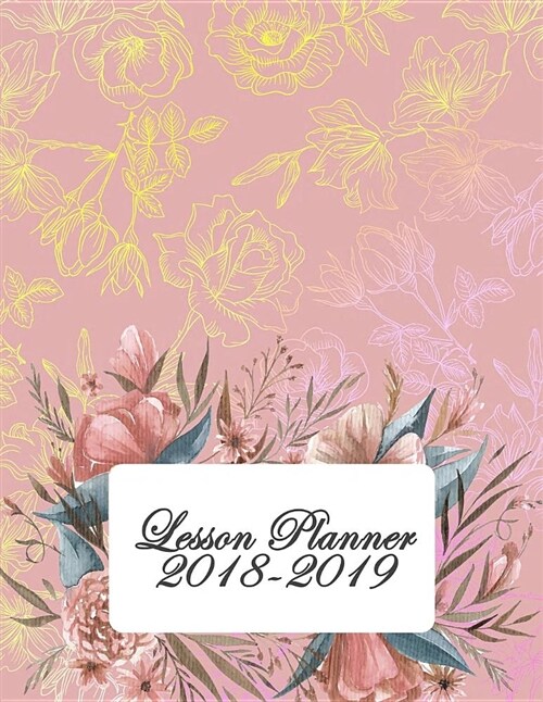 Lesson Planner 2018-2019: Pretty Rose, Two Year Daily Monthly and Weekly Lesson Planner for Teachers. Setting Yearly Goal and Record Professiona (Paperback)